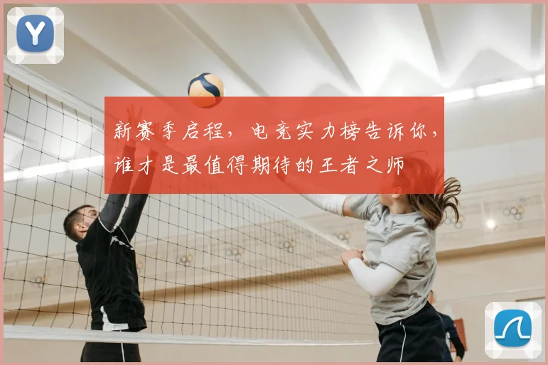 新赛季启程，电竞实力榜告诉你，谁才是最值得期待的王者之师